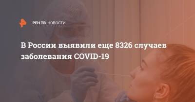 В России выявили еще 8326 случаев заболевания COVID-19