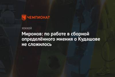 Миронов: по работе в сборной определённого мнения о Кудашове не сложилось