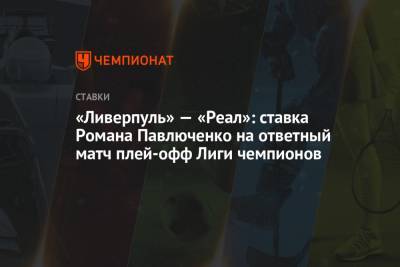 «Ливерпуль» — «Реал»: ставка Романа Павлюченко на ответный матч плей-офф Лиги чемпионов