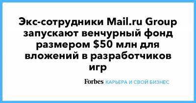 Экс-сотрудники Mail.ru Group запускают венчурный фонд размером $50 млн для вложений в разработчиков игр
