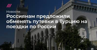 Россиянам предложили обменять путевки в Турцию на поездки по России