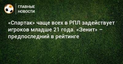 «Спартак» чаще всех в РПЛ задействует игроков младше 21 года. «Зенит» – предпоследний в рейтинге