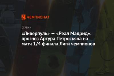 «Ливерпуль» — «Реал Мадрид»: прогноз Артура Петросьяна на матч 1/4 финала Лиги чемпионов