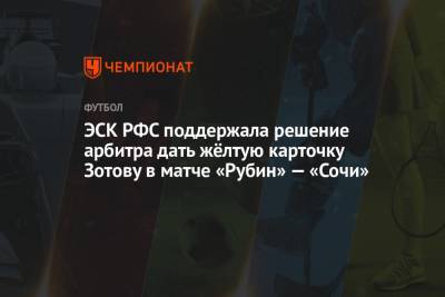ЭСК РФС поддержала решение арбитра дать жёлтую карточку Зотову в матче «Рубин» — «Сочи»