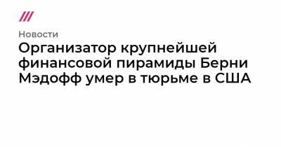 Стивен Спилберг - Организатор крупнейшей финансовой пирамиды Берни Мэдофф умер в тюрьме в США - tvrain.ru