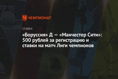 «Боруссия» Д — «Манчестер Сити»: 500 рублей за регистрацию и ставки на матч Лиги чемпионов