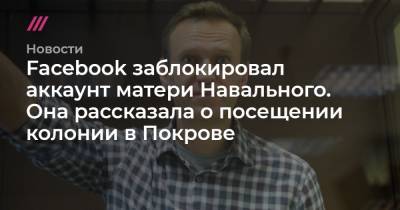Николай Ляскин - Facebook заблокировал аккаунт матери Навального. Она рассказала о посещении колонии в Покрове - tvrain.ru