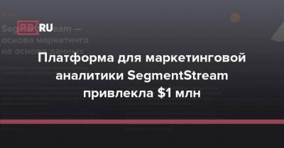 Платформа SegmentStream маркетинговой аналитики привлекла $1 млн