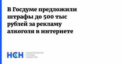 В Госдуме предложили штрафы до 500 тыс рублей за рекламу алкоголя в интернете