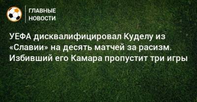УЕФА дисквалифицировал Куделу из «Славии» на десять матчей за расизм. Избивший его Камара пропустит три игры
