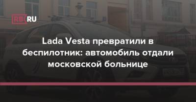 Lada Vesta превратили в беспилотник: автомобиль отдали московской больнице