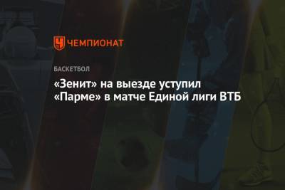 «Зенит» на выезде уступил «Парме» в матче Единой лиги ВТБ
