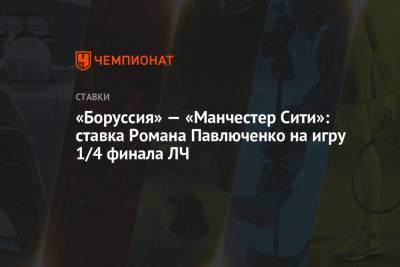 «Боруссия» — «Манчестер Сити»: ставка Романа Павлюченко на игру 1/4 финала ЛЧ
