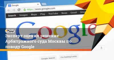 Эксперт оценил решение Арбитражного суда Москвы по поводу Google