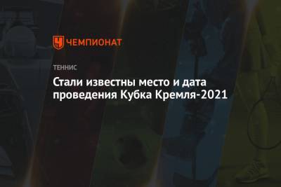 Стали известны место и дата проведения Кубка Кремля-2021
