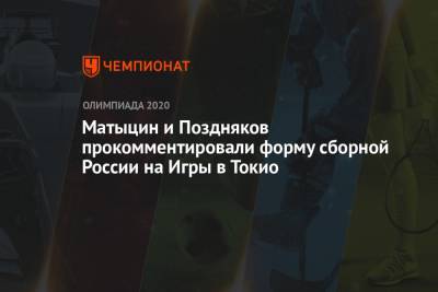 Матыцин и Поздняков прокомментировали форму сборной России на Игры в Токио