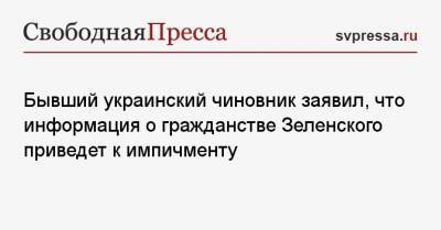 Бывший украинский чиновник заявил, что информация о гражданстве Зеленского приведет к импичменту