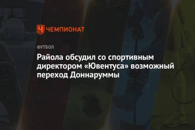 Райола обсудил со спортивным директором «Ювентуса» возможный переход Доннаруммы