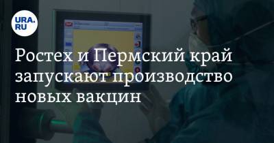 Ростех и Пермский край запускают производство новых вакцин