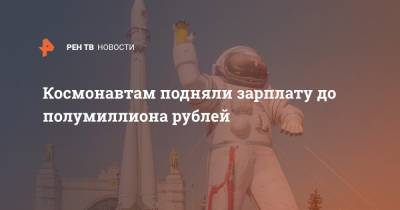 Космонавтам подняли зарплату до полумиллиона рублей