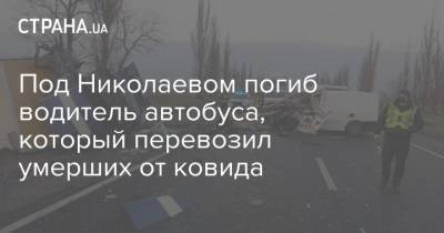 Под Николаевом погиб водитель автобуса, который перевозил умерших от ковида