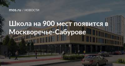 Школа на 900 мест появится в Москворечье-Сабурове