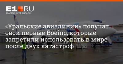 «Уральские авиалинии» получат свои первые Boeing, которые запретили использовать в мире после двух катастроф