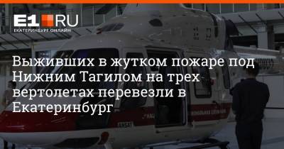 Выживших в жутком пожаре под Нижним Тагилом на трех вертолетах перевезли в Екатеринбург