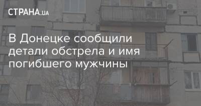 В Донецке сообщили детали обстрела и имя погибшего мужчины