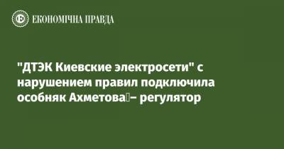 "ДТЭК Киевские электросети" с нарушением правил подключила особняк Ахметова – регулятор
