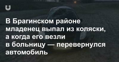 В Брагинском районе младенец выпал из коляски, а когда его везли в больницу — перевернулся автомобиль