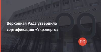 Верховная Рада утвердила сертификацию «Укрэнерго»