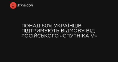 Понад 60% українців підтримують відмову від російського «Спутніка V»