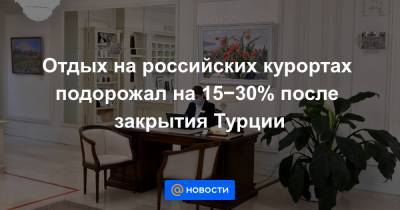 Отдых на российских курортах подорожал на 15−30% после закрытия Турции