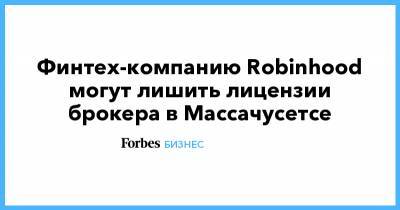 Финтех-компанию Robinhood могут лишить лицензии брокера в Массачусетсе