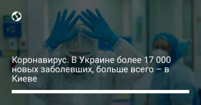 Коронавирус. В Украине более 17 000 новых заболевших, больше всего – в Киеве