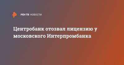 Центробанк отозвал лицензию у московского Интерпромбанка
