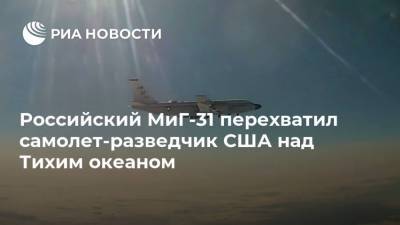 Российский МиГ-31 перехватил самолет-разведчик США над Тихим океаном