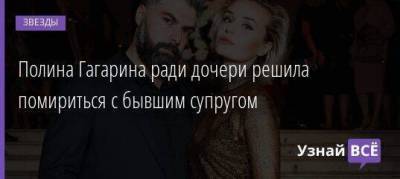 Полина Гагарина ради дочери решила помириться с бывшим супругом