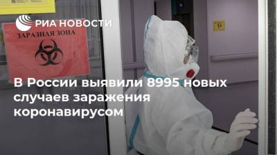 В России выявили 8995 новых случаев заражения коронавирусом