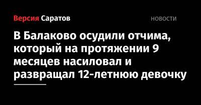 В Балаково осудили отчима, который на протяжении 9 месяцев насиловал и развращал 12-летнюю девочку