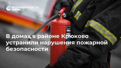 В домах в районе Крюково устранили нарушения пожарной безопасности