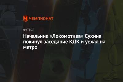 Начальник «Локомотива» Сухина покинул заседание КДК и уехал на метро