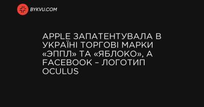 Apple запатентувала в Україні торгові марки «Эппл» та «Яблоко», а Facebook – логотип Oculus