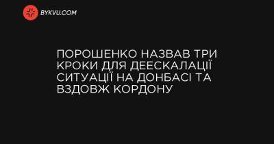 Порошенко назвав три кроки для деескалації ситуації на Донбасі та вздовж кордону