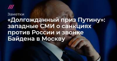 «Долгожданный приз Путину»: западные СМИ о санкциях против России и звонке Байдена в Москву
