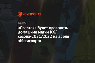 «Спартак» будет проводить домашние матчи КХЛ сезона-2021/2022 на арене «Мегаспорт»