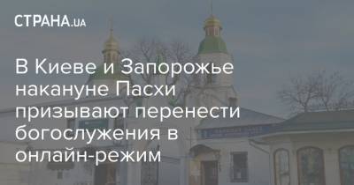 В Киеве и Запорожье накануне Пасхи призывают перенести богослужения в онлайн-режим