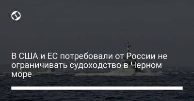 В США и ЕС потребовали от России не ограничивать судоходство в Черном море