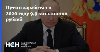 Владимир Путин - Путин заработал в 2020 году 9,9 миллионов рублей - nsn.fm